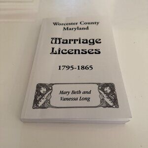 Worcester County Maryland Marriage Licenses 1795-1865 by Mary Beth ~Vanessa Long
